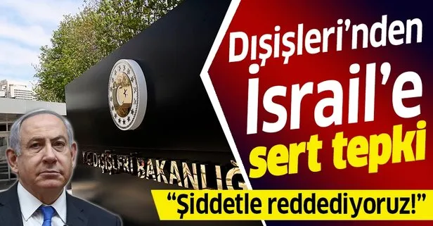 Son dakika: Türkiye’den İsrail’in skandal kararına sert tepki: Reddediyoruz