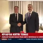 Türkiye ile ABD arasında kritik temas: Dışişleri Bakanı Fidan Blinken ile Riyad’da görüştü!