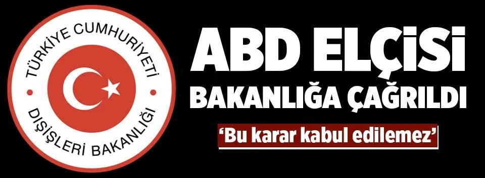 ABD Elçisi Dışişleri'ne çağrıldı