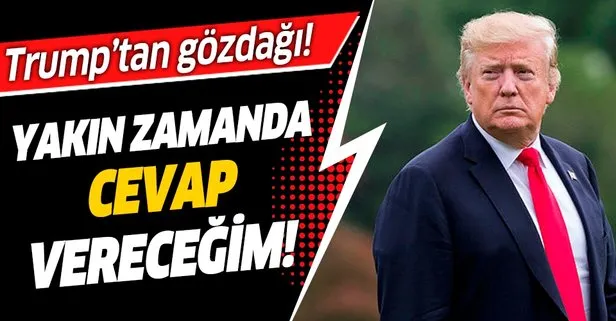 Trump'tan gözdağı: 'Yakın zamanda cevap vereceğim'