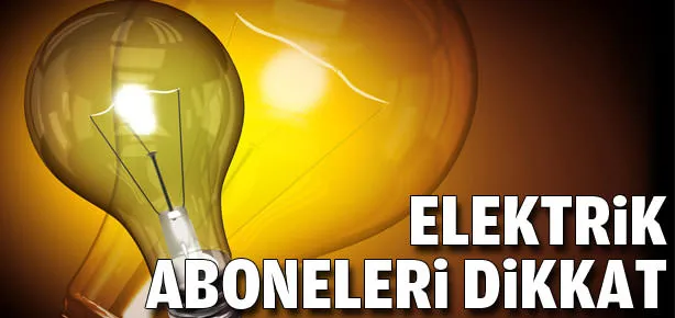 Elektrik aboneleri dikkat!