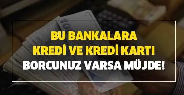 Denizbank-Akbank-Ziraat-Halkbank-Vakıfbank-Garanti-İş Bank-GNB-YKB... Bu bankalara kredi ve kredi kartı borcunuz varsa müjde!