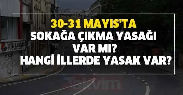 30-31 Mayıs'ta sokağa çıkma yasağı var mı?