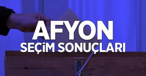 Afyon’da il ilçe seçim sonuçları hangi parti kazandı