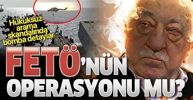 Türk gemisine hukuksuz arama skandalında FETÖ parmağı mı?