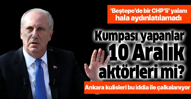 'Beştepe'de bir CHP'li' yalanıyla Muharrem İnce'ye kumpas kuran isimler 10 Aralık aktörleri mi?