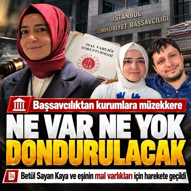 Ne var ne yok dondurulacak! Başsavcılıktan Fatma Betül Sayan Kaya ve eşi İlyas Kaya için müzekkere