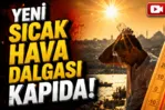 Yağıştan sonra sıcak hava dalgası geliyor!