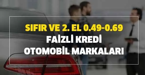 Sıfır ve 2. el 0.49-0.69 faizli krediyle alınacak otomobil markaları hangileri?