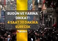 İstanbul, Ankara, İzmir, Adana, Hatay onlarca il için duyuruldu! Bugün ve yarına dikkat: 4 saat 30 dakika sürecek