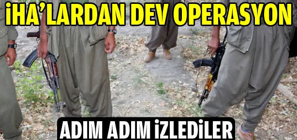 İHA’lardan müthiş operasyon