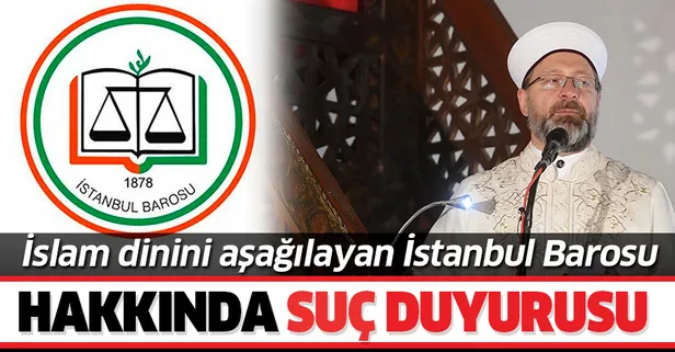 İslam dini ve Diyanet İşleri Başkanı Ali Erbaş'a saldıran İstanbul Barosu hakkında suç duyurusu!