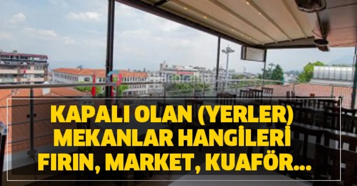 Firin Market Kuafor Kasap Bakkal Manav Ve Pazar Kapali Mi Korona Turkiye Son Dakika Kapali Olan Yerler Mekanlar Hangileri Takvim