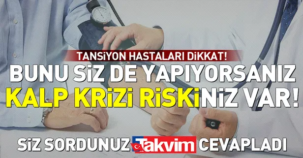 Tansiyon hastaları dikkat! Bunu sakın yapmayın