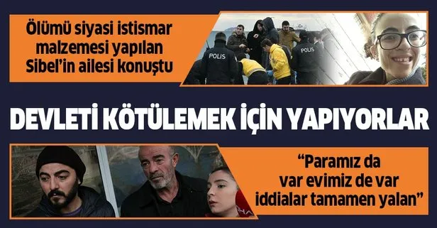 İntiharı üzerinden siyasi istismar yapılan Sibel Ünli'nin ailesi: Paramız da evimiz de var, devleti kötülemek için yapıyorlar