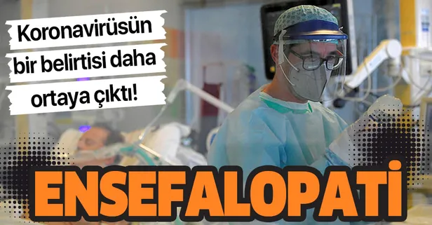 Koronavirüsün yeni belirtileri ortaya çıktı! Ensefalopati nedir?