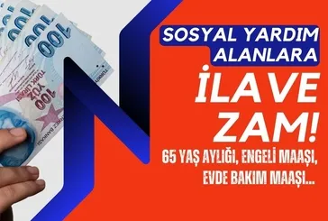 Sosyal yardım alana %16.8 ilave zam! Evde yakınına bakana 11 bin 826 TL yolda! 65 yaş aylığı, engelli maaşı, SED...