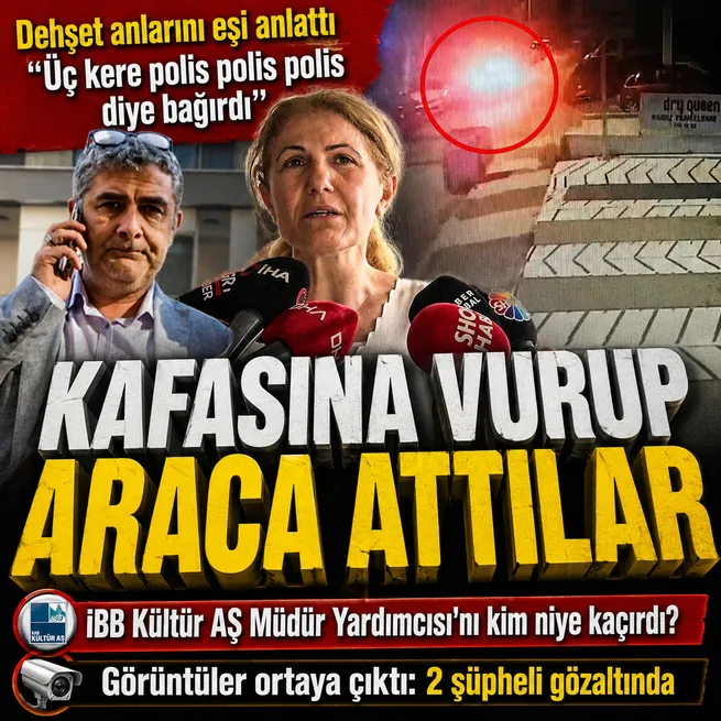 İBB Kültür AŞ Genel Müdür Yardımcısı Erhan Karaal kaçırıldı: 2 şüpheli gözaltına alındı görüntüler ortaya çıktı