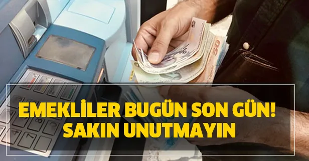 Aman dikkat sakın unutmayın! SSK, SGK ve Bağkur emeklileri bugün son gün!
