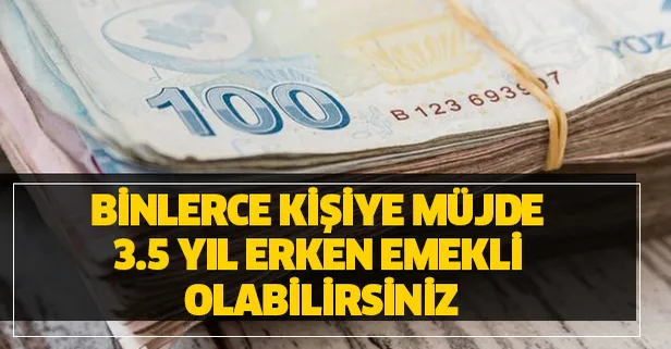 Binlerce kişiye müjde 3.5 yıl erken emekli olabilirsiniz