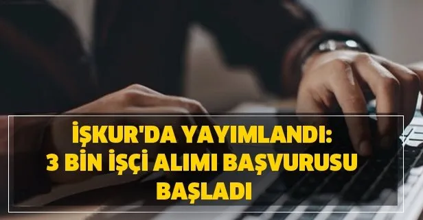 10 Mart İŞKUR başvuru iş ilanları ve kadrolar! İŞKUR’da açıklandı! 3 bin işçi alımı başvurusu şartları nedir?