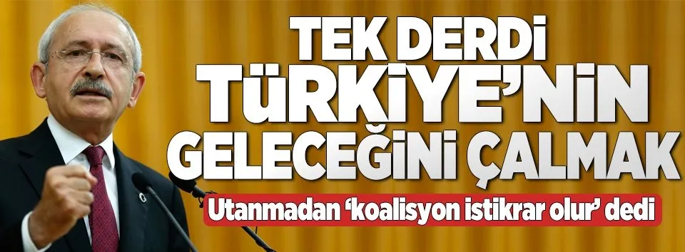 KK'nın derdi Türkiye'nin geleceğini çalmak