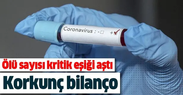 Koronavirüs durdurulamıyor! Ölü sayısı kritik eşiği aştı