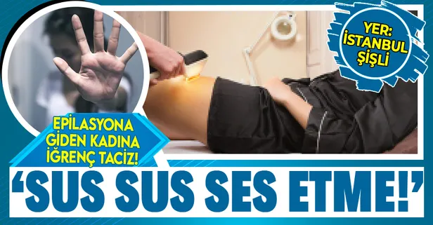 İstanbul Şişli'deki güzellik merkezinde korkunç taciz! 'Sus, sus ses etme...'