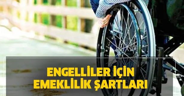 Engelliler nasıl emekli olabilir? Engelli emeklilik şartları nelerdir?