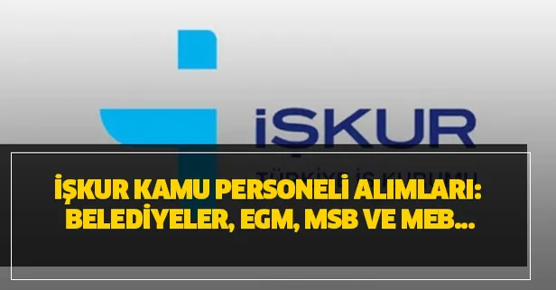4 Şubat İŞKUR kamu personeli alımları: Belediyeler, EGM, MSB ve MEB