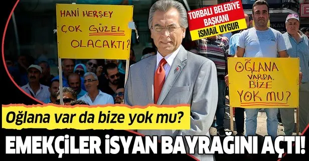 İzmir Torbalı’da emekçiler CHP’li başkan İsmail Uygur’a isyan bayrağını açtı: Oğlana var da bize yok mu?