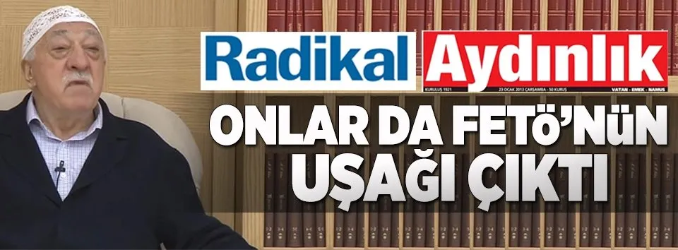 Aydınlık ve Radikal de FETÖ'nün uşağı çıktı