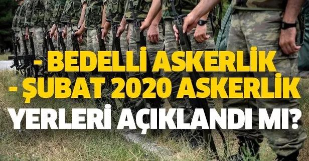 Bedelli askerlik sonuçları açıklandı mı? 2020 Şubat askerlik yerleri ne zaman belli olacak?