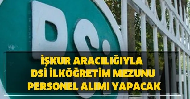 DSİ İŞKUR aracılığıyla ilköğretim mezunu personel alımı başvuru şartları nedir? İşte DSİ personel alım kadroları