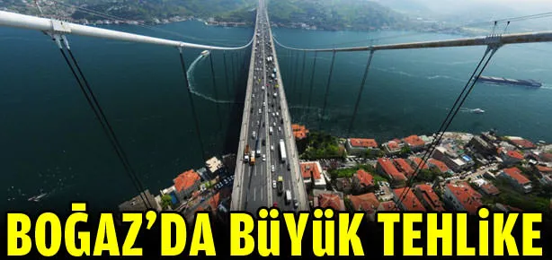 Boğaz’da büyük tehlike!