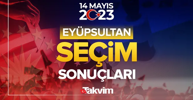 EYÜPSULTAN İLÇE seçim sonuçları! 14 Mayıs Cumhurbaşkanlığı ve Milletvekili İSTANBUL 2. bölge seçim sonuçları ve oy oranları!