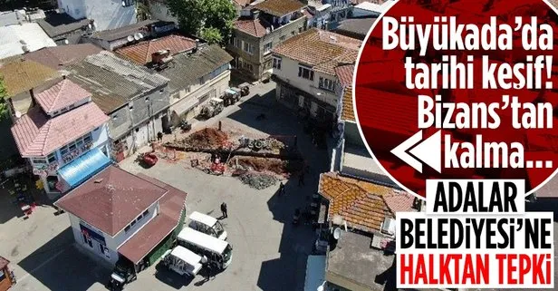 Büyükada’da tarihi keşif! Bizans döneminden kalma... Adalar Belediyesi’ne halktan tepki