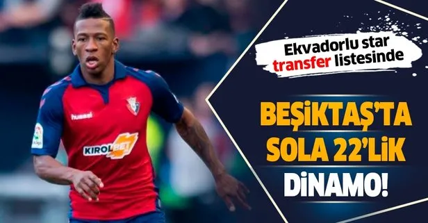 Beşiktaş için Estupinan iddiası var! Sola 22’lik dinamo...