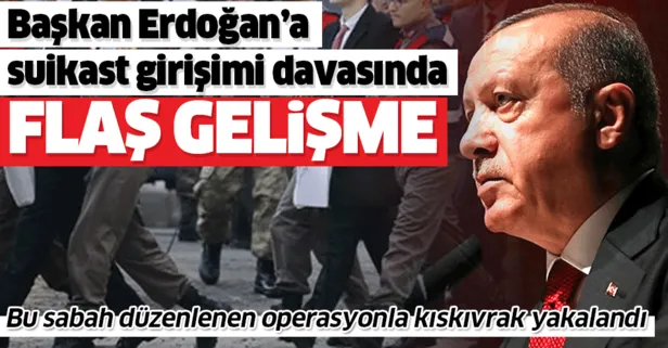 Son dakika: Erdoğan'a suikast girişimi davasında flaş gelişme! O isim yakalandı