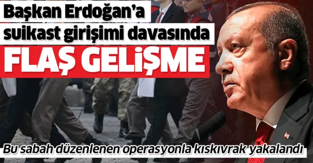 Son dakika: Erdoğan’a suikast girişimi davasında flaş gelişme! O isim yakalandı