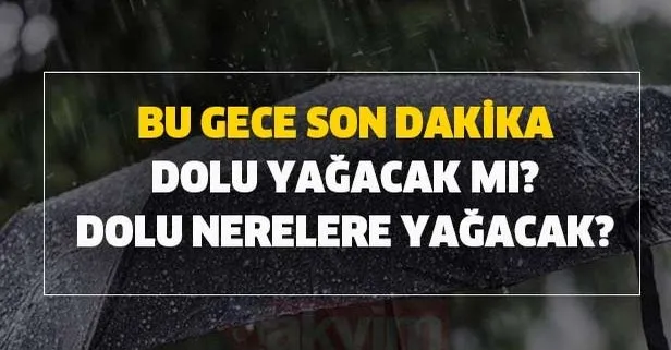 İstanbul hava durumu dolu yağışı var mı? Dolu uyarısı iller nerelere yağacak? Bu gece son dakika dolu yağacak mı?