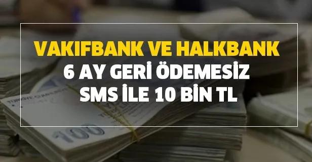 5-7.5-10 bin TL kredi başvurusu nasıl yapılır? Vakıfbank-Halkbank 6 ay geri ödemesiz SMS ile kredi alma!