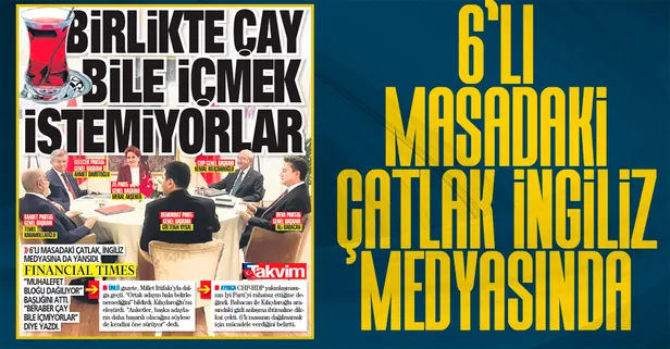 6'lı masadaki çatlak İngiliz medyasında! Financial Times: Beraber çay bile içmiyorlar