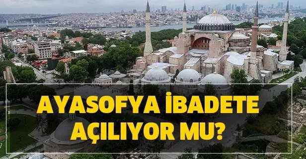Danıştay Ayasofya kararı açıklandı mı? Ayasofya kararı ne? Ayasofya ibadete açılacak mı?