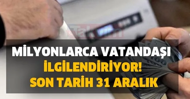 Milyonlarca vatandaşı ilgilendiriyor! Son tarih 31 Aralık