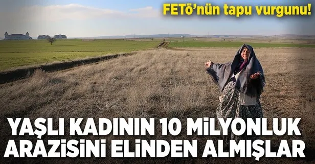 FETÖ üyeleri yaşlı kadını dolandırıp 10 milyon liralık arazilerini almış