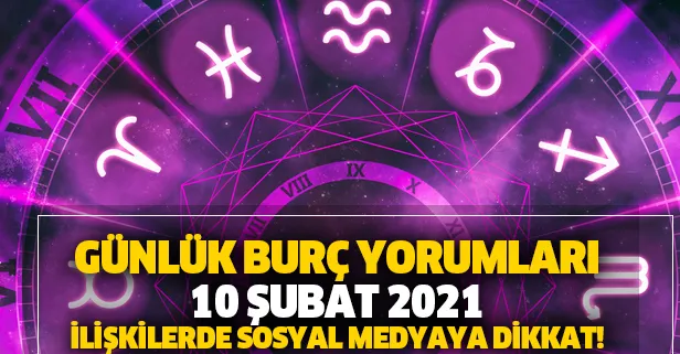 10 Şubat 2021 Çarşamba Koç, Boğa, İkizler, Yengeç, Aslan, Başak, Terazi, Akrep, Yay, Oğlak, Kova ve Balık burç yorumları...