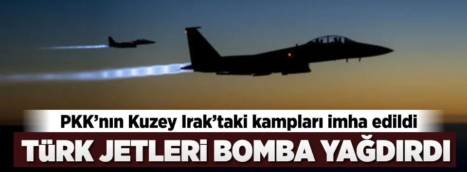 Türk jetleri PKK’ya bomba yağdırdı