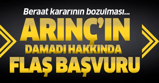 Arınç'ın damadı hakkında flaş gelişme!