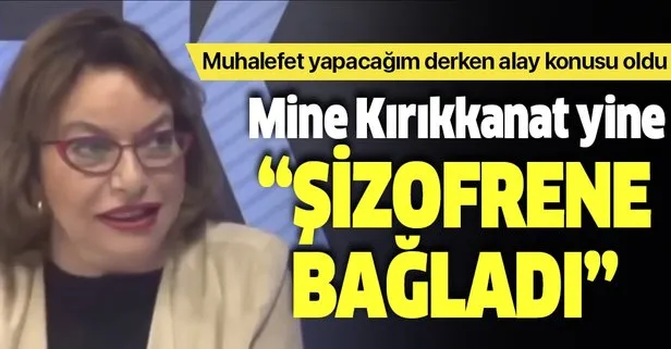Mine Kırıkkanat yine şizofrene bağladı!